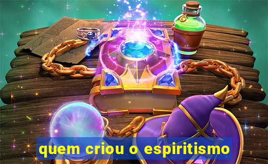 quem criou o espiritismo